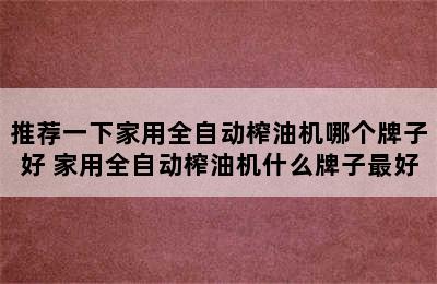 推荐一下家用全自动榨油机哪个牌子好 家用全自动榨油机什么牌子最好